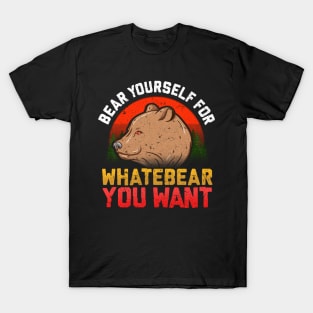 Funny Bear Yourself For Whatebear You Want Pun T-Shirt